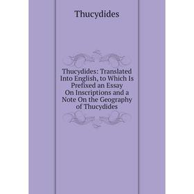 

Книга Thucydides: Translated Into English, to Which Is Prefixed an Essay On Inscriptions and a Note On the Geography of Thucydides