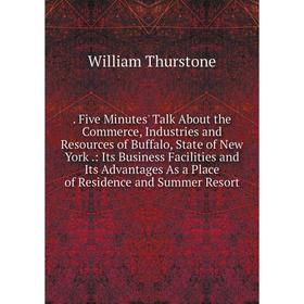 

Книга . Five Minutes' Talk About the Commerce, Industries and Resources of Buffalo, State of New York.: Its Business Facilities and Its Advantages As