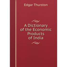 

Книга A Dictionary of the Economic Products of India