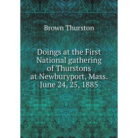 

Книга Doings at the First National gathering of Thurstons at Newburyport, Mass. June 24, 25, 1885