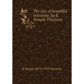 

Книга The city of beautiful nonsense, by E. Temple Thurston
