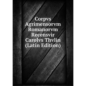 

Книга Corpvs Agrimensorvm Romanorvm Recensvir Carolvs Thvlin (Latin Edition)