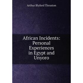 

Книга African Incidents: Personal Experiences in Egypt and Unyoro