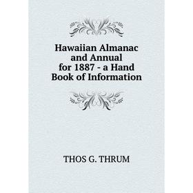 

Книга Hawaiian Almanac and Annual for 1887 - a Hand Book of Information