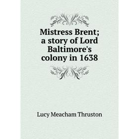 

Книга Mistress Brent; a story of Lord Baltimore's colony in 1638