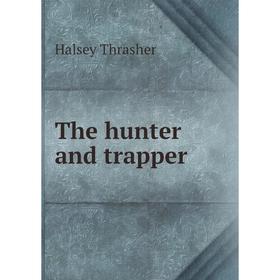 

Книга The hunter and trapper