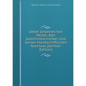 

Книга Ueber Johannes Von Müller, Den Geschichtschreiber, Und Seinen Handschriftlichen Nachlass (German Edition)