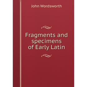 

Книга Fragments and specimens of Early Latin