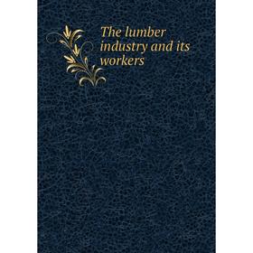

Книга The lumber industry and its workers