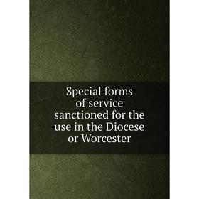

Книга Special forms of service sanctioned for the use in the Diocese or Worcester