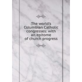 

Книга The world's Columbian Catholic congresses: with an epitome of church progress