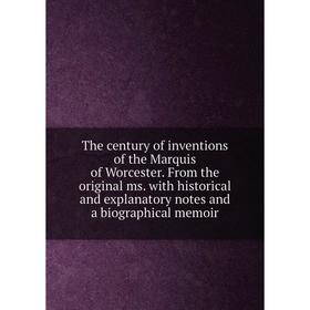 

Книга The century of inventions of the Marquis of Worcester. From the original ms. with historical and explanatory notes and a biographical memoir