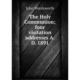 

Книга The Holy Communion; four visitation addresses A.D. 1891