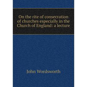 

Книга On the rite of consecration of churches especially in the Church of England