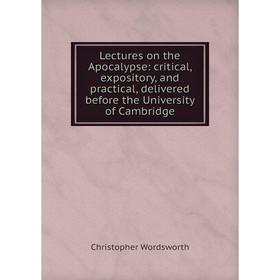 

Книга Lectures on the Apocalypse: critical, expository, and practical, delivered before the University of Cambridge