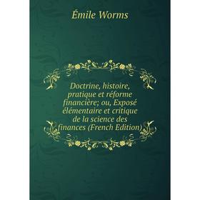 

Книга Doctrine, histoire, pratique et réforme financière; ou, Exposé élémentaire et critique de la science des finances (French Edition)