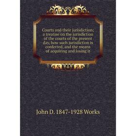 

Книга Courts and their jurisdiction; a treatise on the jurisdiction of the courts of the present day, how such jurisdiction is conferred, and the mean