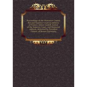 

Книга Proceedings of the Worcester County Bar and Superior Court in memory of Francis Almon Gaskill, Justice of the Superior Court, and Memorial addre
