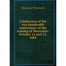 

Книга Celebration of the two hundredth anniversary of the naming of Worcester: October 14 and 15, 1884