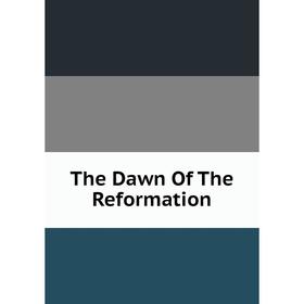 

Книга The Dawn Of The Reformation