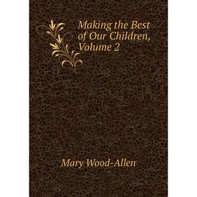 

Книга Making the Best of Our Children, Volume 2