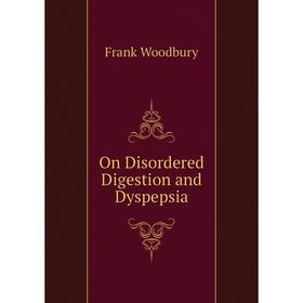 

Книга On Disordered Digestion and Dyspepsia