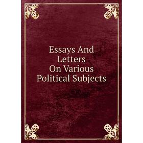 

Книга Essays And Letters On Various Political Subjects