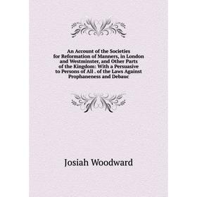 

Книга An Account of the Societies for Reformation of Manners, in London and Westminster, and Other Parts of the Kingdom: With a Persuasive to Persons