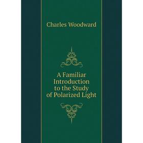 

Книга A Familiar Introduction to the Study of Polarized Light