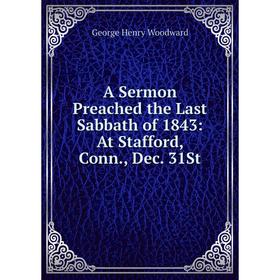 

Книга A Sermon Preached the Last Sabbath of 1843: At Stafford, Conn., Dec. 31St