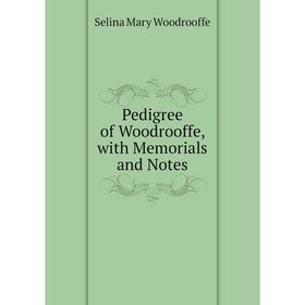 

Книга Pedigree of Woodrooffe, with Memorials and Notes