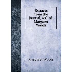 

Книга Extracts from the Journal, &C. of. Margaret Woods