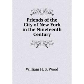 

Книга Friends of the City of New York in the Nineteenth Century