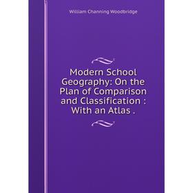 

Книга Modern School Geography: On the Plan of Comparison and Classification: With an Atlas