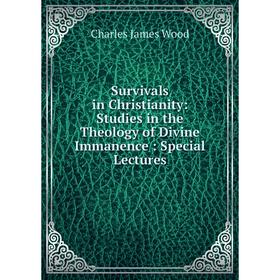 

Книга Survivals in Christianity: Studies in the Theology of Divine Immanence: Special Lectures