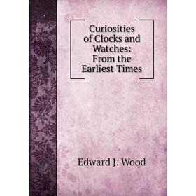 

Книга Curiosities of Clocks and Watches: From the Earliest Times