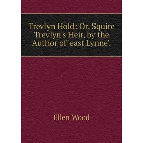 

Книга Trevlyn Hold: Or, Squire Trevlyn's Heir, by the Author of 'east Lynne'.