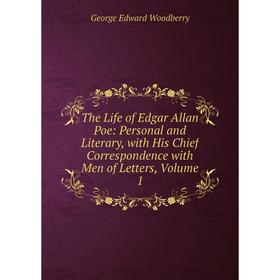 

Книга The Life of Edgar Allan Poe: Personal and Literary, with His Chief Correspondence with Men of Letters, Volume 1