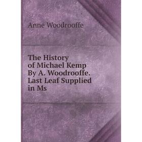 

Книга The History of Michael Kemp By A. Woodrooffe. Last Leaf Supplied in Ms