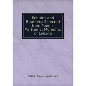 

Книга Pebbles and Boulders: Selected from Poems, Written at Moments of Leisure