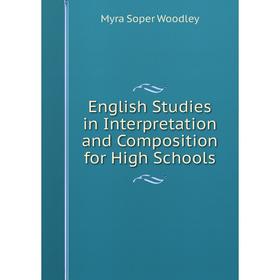 

Книга English Studies in Interpretation and Composition for High Schools