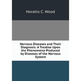 

Книга Nervous Diseases and Their Diagnosis: A Treatise Upon the Phenomena Produced by Diseases of the Nervous System