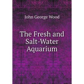 

Книга The Fresh and Salt-Water Aquarium