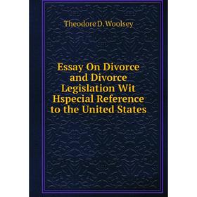 

Книга Essay On Divorce and Divorce Legislation Wit Hspecial Reference to the United States