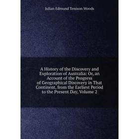 

Книга A History of the Discovery and Exploration of Australia: Or, an Account of the Progress of Geographical Discovery in That Continent, from the Ea