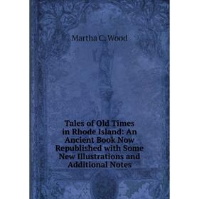 

Книга Tales of Old Times in Rhode Island: An Ancient Book Now Republished with Some New Illustrations and Additional Notes