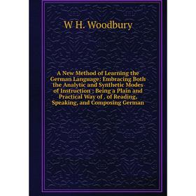 

Книга A New Method of Learning the German Language: Embracing Both the Analytic and Synthetic Modes of Instruction: Being a Plain and Practical Way of