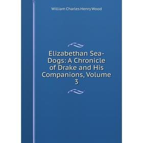 

Книга Elizabethan Sea-Dogs: A Chronicle of Drake and His Companions, Volume 3