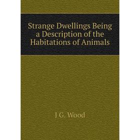 

Книга Strange Dwellings Being a Description of the Habitations of Animals