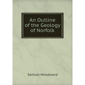 

Книга An Outline of the Geology of Norfolk